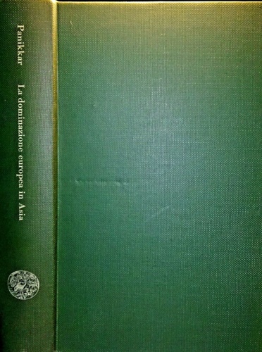 Panikkar,Kavalam M. - Storia della dominazione europea in Asia dal Cinquecento ai nostri giorni.