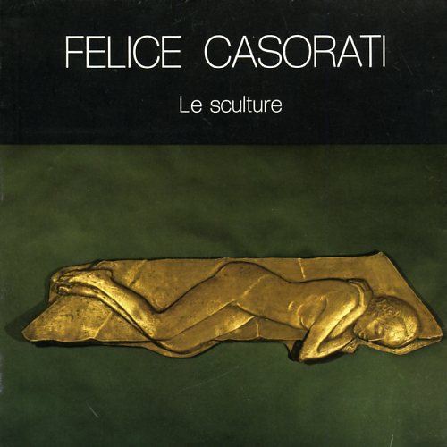 Carluccio,Luigi. - Felice Casorati. Le sculture.