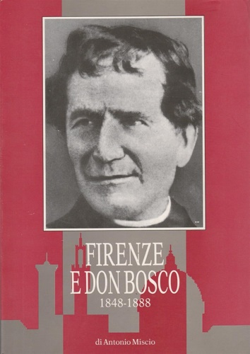 Miscio,Antonio. - Firenze e Don Bosco 1848-1888.
