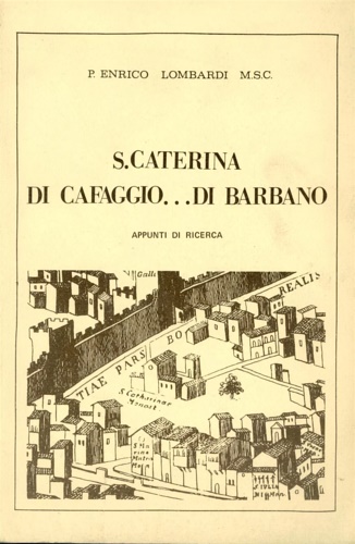 Lombardi P.Emrico MSC. - S. Caterina di Cafaggio... di Barbano. Appunti di Ricerca.