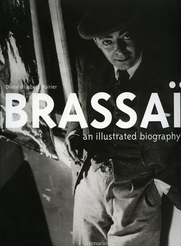 Poirier,Diane Elisabeth. - Brassai. An illustrated biography.