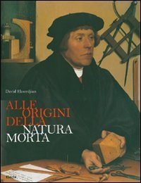 Ekserdjian,David. - Alle origini della natura morta.