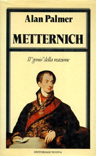 Palmer,Alan. - Metternich. Il genio della reazione.