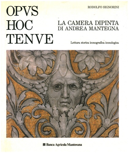 Signorini,Rodolfo. - Opus hoc tenue. La camera dipinta di Andrea Mantegna. Lettura storica iconografica iconologica.