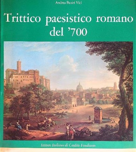 Busiri Vici,Andrea. - Trittico paesistico romano del'700. Paolo Anesi-Paolo Monaldi-Alessio De Marchis