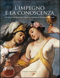 -- - L'impegno e la conoscenza. Studi di Storia dell'Arte in onore di Egidio Martini.