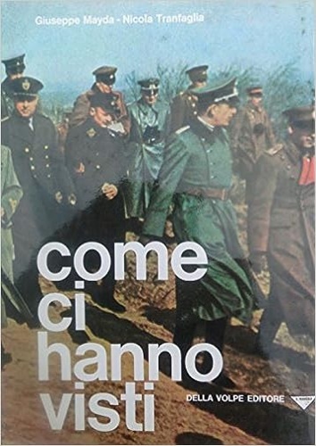 Mayda,Giuseppe. Tranfaglia,Nicola. - Come ci hanno visti. Churchill, Hitler, Roosevelt, Himmler, De Gaulle, Goebbels, Alexander, Kesselring, Deakin, Sprigge, Clark, e altri venticinque.