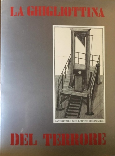 Catalogo della Mostra: - La ghigliottina del terrore.