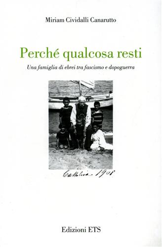 Cividalli Canarutto,Miriam. - Perch qualcosa resti. Una famiglia di ebrei tra fascismo e dopoguerra.