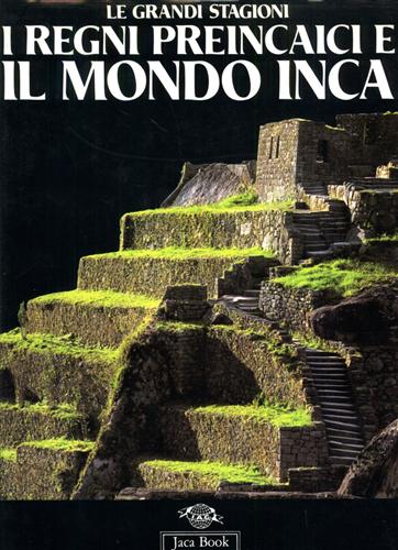 Bakula,C. Bonavia,D. Protzen,J.P.e altri. - I regni preincaici e il mondo Inca.
