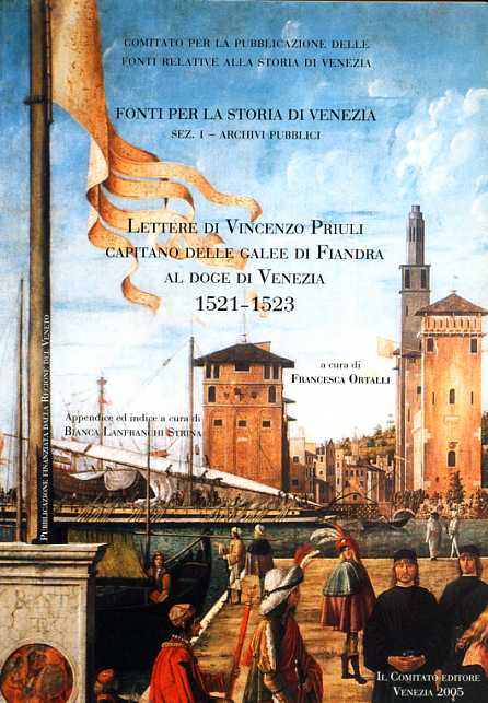 Ortalli,Francesca (a cura di). - Lettere di Vincenzo Priuli capitano delle galee di Fiandra al Doge di Venezia 1521-1523.