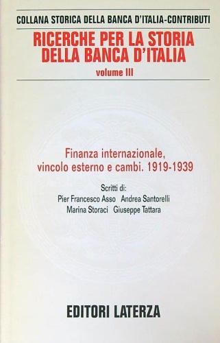 Asso,P.F. Santorelli,A. Storaci,M. Tattara,G. - Ricerche per la storia della Banca d'Italia.Vol.III:Finanza Internazionale, vincolo esterno e cambi 1919-1939.