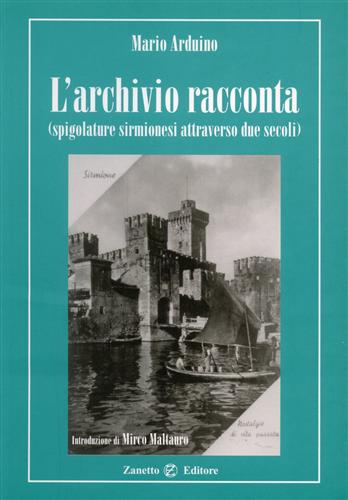 Arduino,Mario. - L'archivio racconta. Spigolature sirmionesi attraverso due secoli.