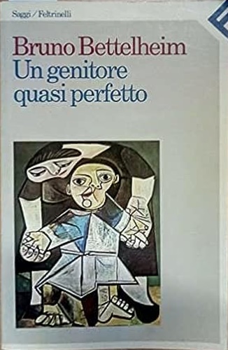 Bettelheim,Bruno. - Un genitore quasi perfetto.