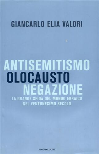 Valori,Elia Giancarlo. - Antisemitismo, Olocausto, Negazione. La grande sfida del mondo ebraico nel ventunesimo secolo.