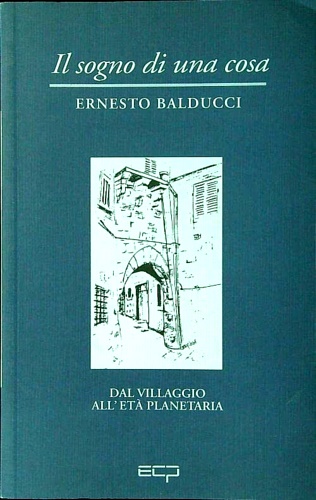 Balducci,Ernesto. - Il sogno di una cosa. Dal villaggio all'et planetaria.