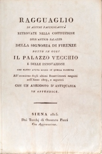 -- - Ragguaglio di alcune particolarit ritrovate dell'antico Palazzo della Signoria di Firenze, detto in oggi Il Palazzo Vecchio e delle innovazioni che hanno avuto luogo in quella fabbrica. All'occasione degli ultimi Res