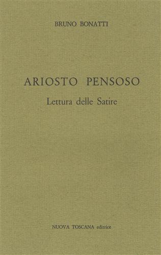 Bonatti,Bruno. - Ariosto pensoso. Lettura delle Satire.