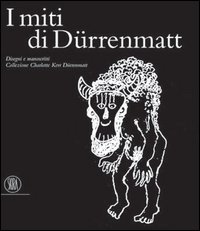 Catalogo della Mostra: - I miti di Durrenmatt. Disegni e manoscritti. Collezione Charlotte Kerr Durrenmatt.