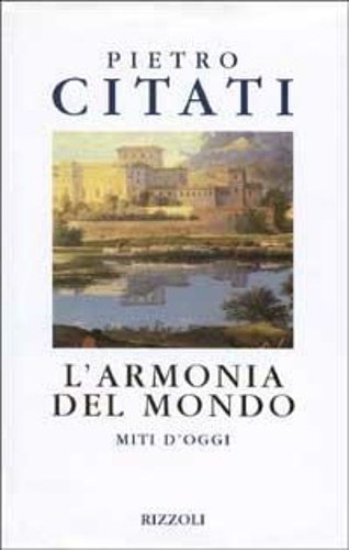 Citati, Pietro. - L'armonia del mondo. Miti di oggi.