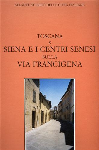 Guidoni,Enrico. - Atlante Storico delle Citt Italiane. Toscana, vol.8: SIENA E I CENTRI SENESI SULLA VIA FRANCIGENA.