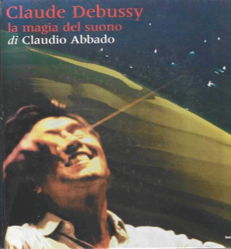 Abbado,C. bramani;L. Zurletti,M. Vallora,E. e altri. - Claude Debussy, la magia del suono. No CD.