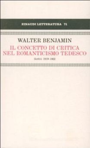 Benjamin,Walter. - Il concetto di critica nel romanticismo tedesco. Scritti 1919-1922.