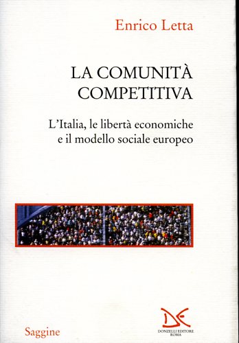 Letta,Enrico. - La comunit competitiva. L'Italia, le libert economiche e il modello sociale europeo.