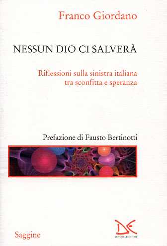 Giordano,Franco. - Nessun Dio ci salver. Riflessioni sulla sinistra italiana tra sconfitta e speranza.