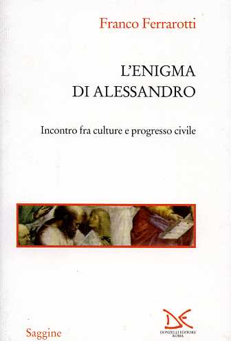 Ferrarotti,Franco. - L'Enigma di Alessandro. Incontro fra culture e progresso civile.