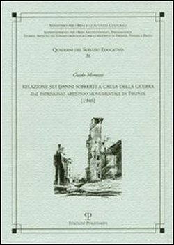 Morozzi,Guido. - Relazione sui danni sofferti a causa della guerra dal patrimonio artistico monumentale di Firenze (1946).