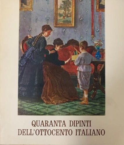Catalogo della Mostra: - Quaranta dipinti dell'Ottocento italiano.