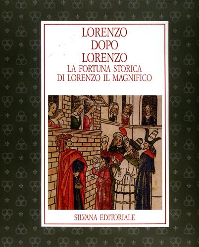 Catalogo della Mostra: - Lorenzo dopo Lorenzo. La fortuna storica di Lorenzo il Magnifico.