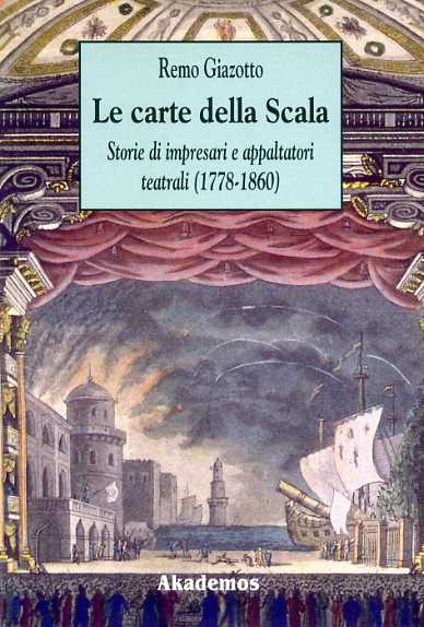 Giazotto,Remo. - Le carte della Scala. Storie di impresari e appaltatori teatrali (1778-1860).