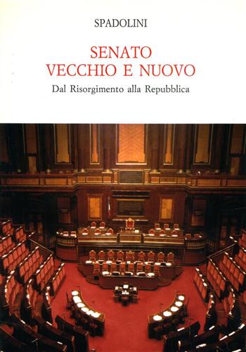 Spadolini,Giovanni. - Senato vecchio e nuovo. Dal Risorgimento alla Repubblica.