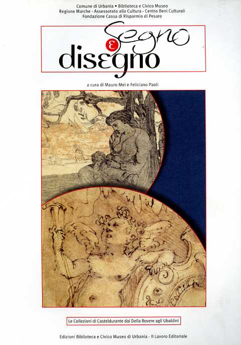 Catalogo della Mostra: - Segno e disegno dal manierismo metaurense ai maestri del '900 nelle collezioni della Biblioteca Comunale di Urbania.