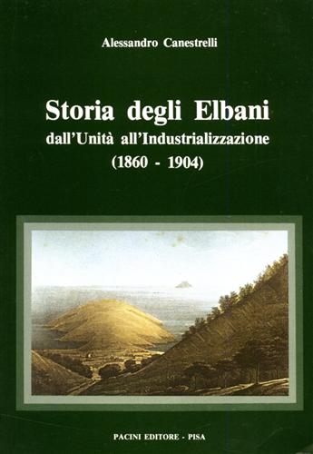 Canestrelli,Alessandro. - Storia degli Elbani dall'Unit all'Industrializzazione 1860-1904.