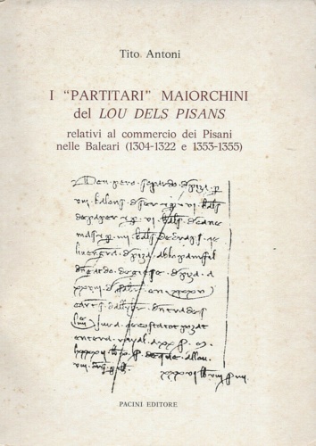 Antoni,Tito. - I Partitari maiorchini del Lou Dels Pisans relativi al commercio dei Pisani nelle Baleari 1304-1322 e 1353-1355.