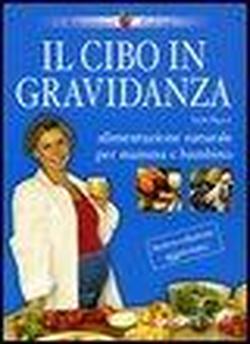 Pigozzi,Paolo. - Il cibo in gravidanza. Alimentazione naturale per mamma e bambino.