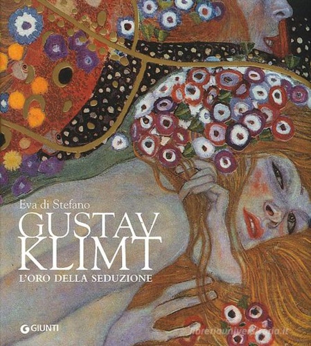 Di Stefano,Eva. - Gustav Klimt. L'oro della seduzione.