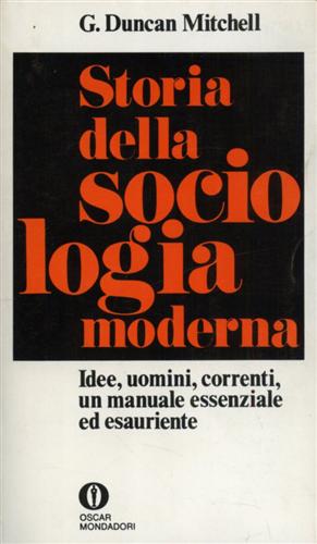 Duncan Mitchell,G. - Storia della sociologia. Idee, uomini, correnti, un manualeessenziale ed esauriente.