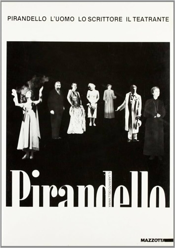 Catalogo della Mostra: - Pirandello. L'uomo, lo scrittore, il teatrante.