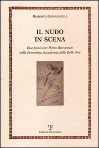 Giovannelli, Roberto. - ll nudo in scena. Due passi con Pietro Benvenuti nella fiorentina Accademia delle Belle Arti.