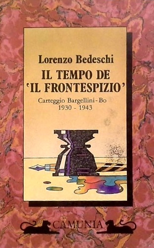 Bargellini,Piero Bo,Carlo. - Il tempo de Il Frontespizio. Carteggio Bargellini- Bo.