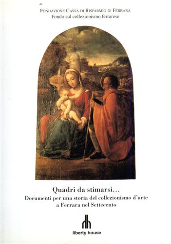 Faoro,Andrea. Scardino,Lucio. (a cura di). - Quadri da stimarsi....Documenti per una storia del collezionismo d'arte a Ferrara nel Settecento.