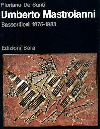 De Santi,Floriano. - Umberto Mastroianni. Bassorilievi 1975-1983.