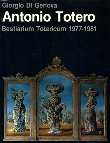 Di Genova,Giorgio. - Antonio Totero. Bestiarium Totericum 1977-81.