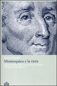 Platania,Marco. - Montesquieu e la virt. Rappresentazione della Francia di Ancien Regimee e dei governi repubblicani.