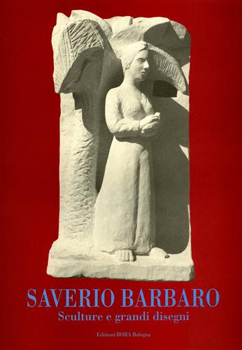 Catalogo della Mostra: - Saverio Barbaro. Sculture e grandi disegni.