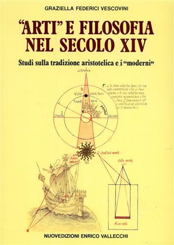 Federici Vescovini,Graziella. - Arti e filosofia nel secolo XIV. Studi sulla tradizione aristotelica e i moderni.